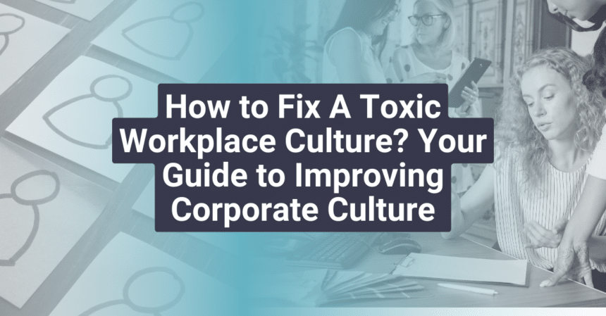 How To Fix A Toxic Workplace Culture? Your Guide To Improving Corporate ...