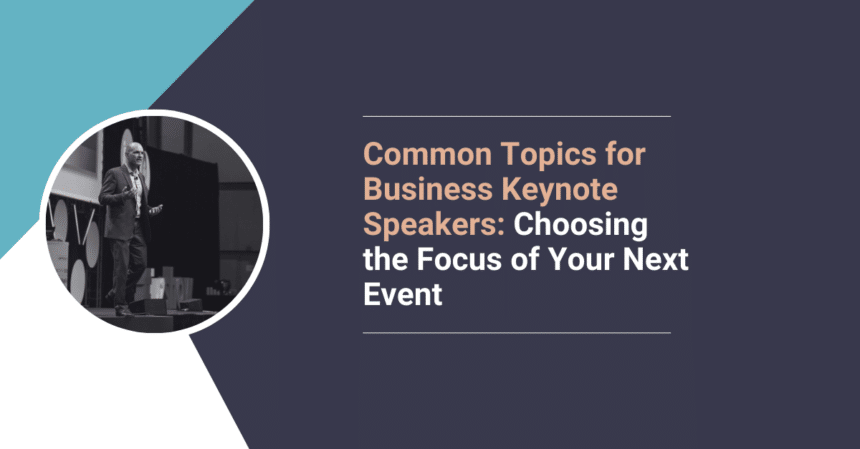Common Topics For Business Keynote Speakers: Choosing The Focus Of Your ...